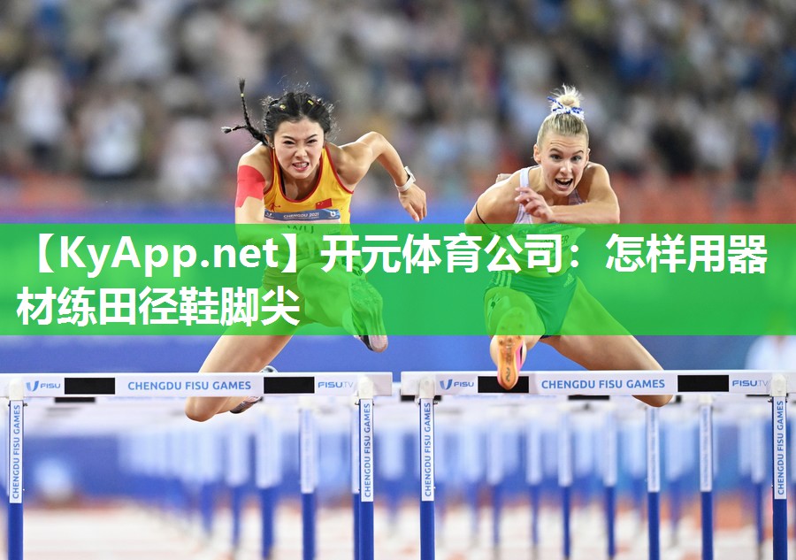 开元体育公司：怎样用器材练田径鞋脚尖