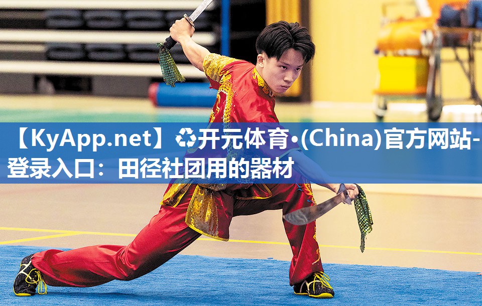 ♻开元体育·(China)官方网站-登录入口：田径社团用的器材