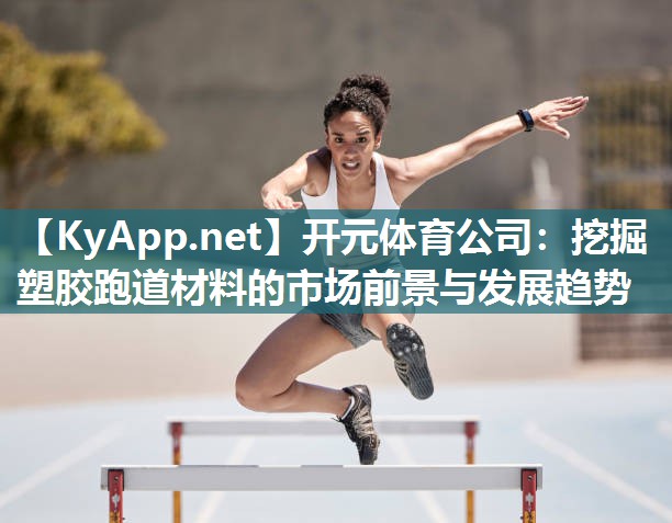 开元体育公司：挖掘塑胶跑道材料的市场前景与发展趋势