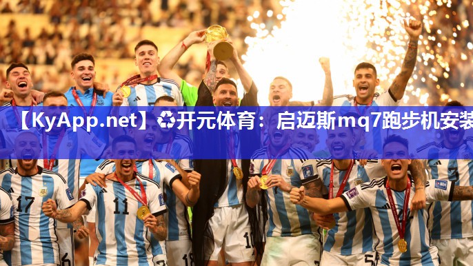 ♻开元体育：启迈斯mq7跑步机安装