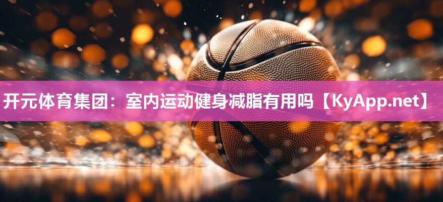 室内运动健身减脂有用吗