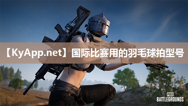 国际比赛用的羽毛球拍型号