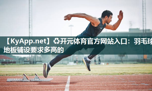 羽毛球地板铺设要求多高的