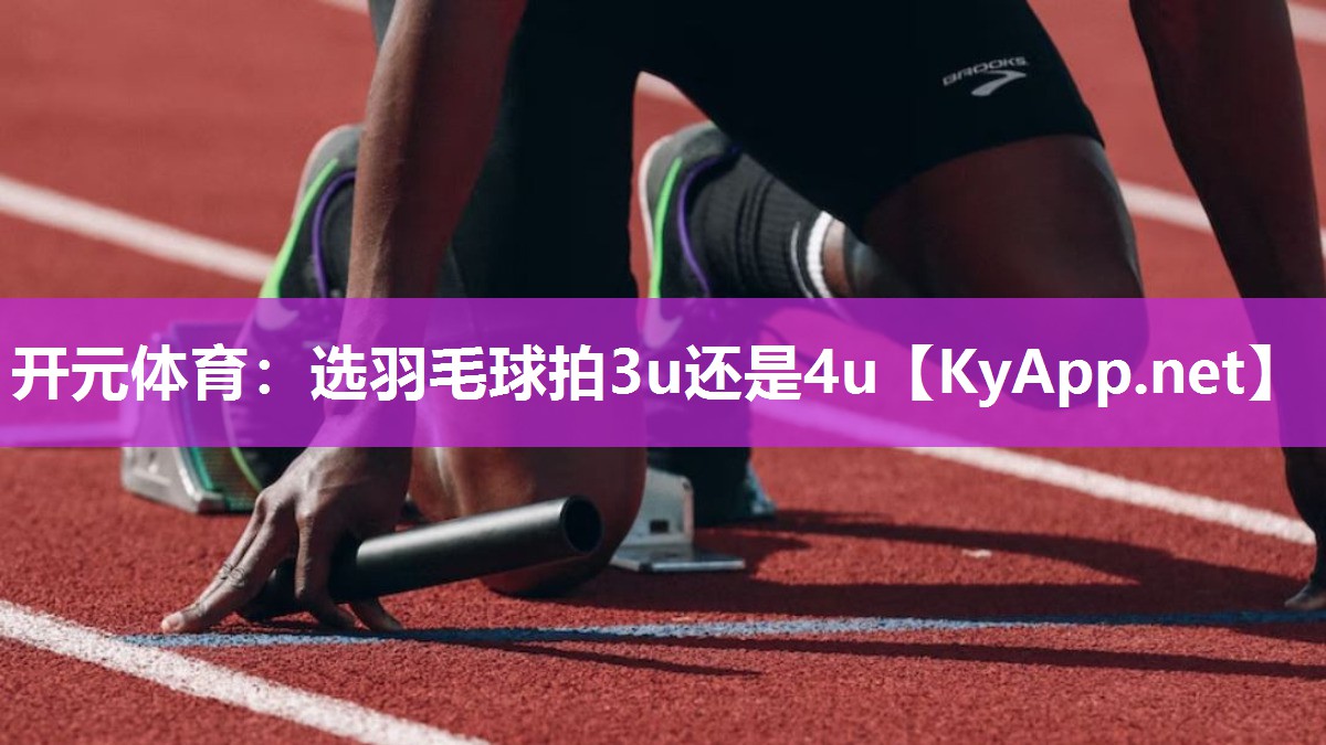 选羽毛球拍3u还是4u